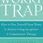 Discover the Life-Changing Insights in The Worry Trap: How to Free Yourself from Worry & Anxiety using Acceptance and Commitment Therapy Discover the Life-Changing Insights in The Worry Trap: How to Free Yourself from Worry & Anxiety using Acceptance and Commitment Therapy