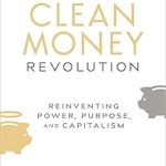 Discover How ‘The Clean Money Revolution: Reinventing Power, Purpose, and Capitalism’ is Transforming the Future of Finance Discover How ‘The Clean Money Revolution: Reinventing Power, Purpose, and Capitalism’ is Transforming the Future of Finance