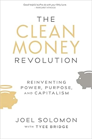 Discover How ‘The Clean Money Revolution: Reinventing Power, Purpose, and Capitalism’ is Transforming the Future of Finance