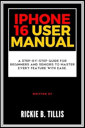 Unlock Your iPhone 16 Experience: A Comprehensive Review of the iPhone 16 User Manual: A Step-by-Step Guide for Beginners and Seniors to Master Every Feature with Ease