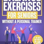Transform Your Stability: A Comprehensive Review of ‘Balance Exercises For Seniors Without A Personal Trainer: Easy & Simple Routines For Fall Prevention, Improved Posture And Increased Confidence In Just 5 Minutes Daily’