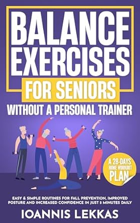Transform Your Stability: A Comprehensive Review of ‘Balance Exercises For Seniors Without A Personal Trainer: Easy & Simple Routines For Fall Prevention, Improved Posture And Increased Confidence In Just 5 Minutes Daily’
