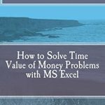 Unlock Financial Success: A Comprehensive Review of How to Solve Time Value of Money Problems with MS Excel