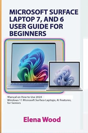 Essential Review: MICROSOFT SURFACE LAPTOP 7, AND 6 USER GUIDE FOR BEGINNERS – Manual on How to Use 2024 Windows 11 Microsoft Surface Laptops, AI Features, for Seniors