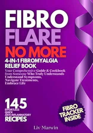 Transform Your Life with ‘Fibro Flare No More’: A Comprehensive 4-in-1 Fibromyalgia Relief Book – Your Guide to Understanding Symptoms, Navigating Treatments, and Enjoying Quick, Anti-Inflammatory Recipes!