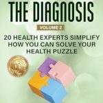 Unlock Your Health Potential: A Comprehensive Review of Healing Beyond The Diagnosis Volume 2 – 20 Health Experts Simplify How You Can Solve Your Health Puzzle