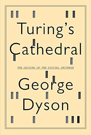 An Intriguing Journey Through Computing History: Turing’s Cathedral: The Origins of the Digital Universe