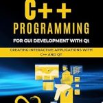 Unlock Your GUI Development Skills: A Comprehensive Review of ‘C++ Programming for GUI Development with Qt: Creating Interactive Applications with C++ and Qt’ Unlock Your GUI Development Skills: A Comprehensive Review of ‘C++ Programming for GUI Development with Qt: Creating Interactive Applications with C++ and Qt’