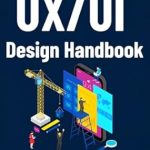 Transform Your Design Skills: A Comprehensive Review of the UX/UI Design Handbook: From Sketches to Professional Web and Mobile App Design – A Starter’s Guide to User-Centric, Profitable Interfaces (Digital Foundations Collection Book 3)