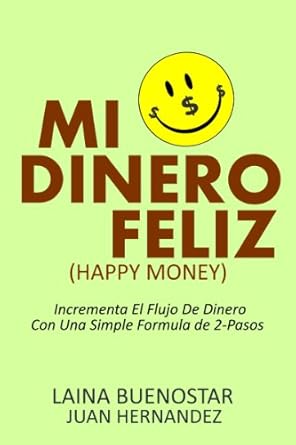 Transform Your Finances: A Comprehensive Review of Mi Dinero Feliz (Happy Money): Incrementa El Flujo De Dinero Con Una Simple Fórmula De 2-Pasos (Spanish Edition)