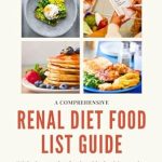 Essential Guide for Kidney Health: Renal Diet Food List Reference For Kidney Disease – A Comprehensive Renal Diet Food List Guide With Thousands of Printable Food Items, Low Potassium, and Meal Plans (Kidney Diet Food Reference Guide)
