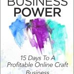 Unlock Your Creative Potential: A Comprehensive Review of ‘Craft Business Power: 15 Days To A Profitable Online Craft Business’