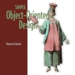 Transform Your Coding Skills: A Comprehensive Review of Simple Object-Oriented Design: Create Clean, Maintainable Applications