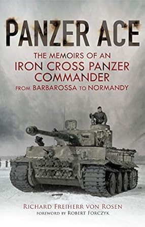 Unforgettable Insights and Gripping Experiences: Panzer Ace: The Memoirs of an Iron Cross Panzer Commander from Barbarossa to Normandy