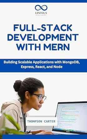 Unlock Your Coding Potential: A Comprehensive Review of FULL-STACK DEVELOPMENT WITH MERN: Building Scalable Applications with MongoDB, Express, React, and Node