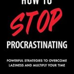 Unlock Your Potential: A Comprehensive Review of ‘How to Stop Procrastinating: Powerful Strategies to Overcome Laziness and Multiply Your Time’