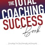 Unlock Your Coaching Potential: A Comprehensive Review of The Total Coaching Success Book: Everything You Need Internally and Externally to Create a Financially Successful Coaching Business