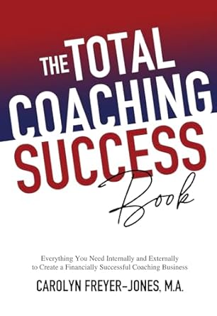 Unlock Your Coaching Potential: A Comprehensive Review of The Total Coaching Success Book: Everything You Need Internally and Externally to Create a Financially Successful Coaching Business