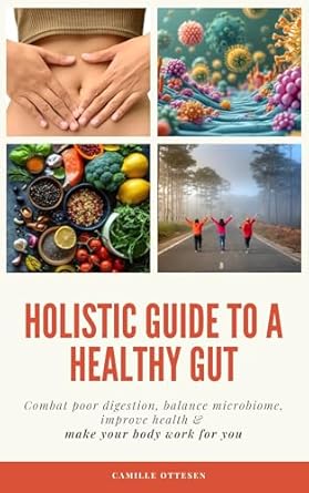 Transform Your Health: A Comprehensive Review of ‘Holistic Guide To A Healthy Gut: Combat Poor Digestion, Balance Microbiome, Improve Gut Health & Make Your Body Work For You’