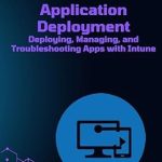 Essential Guide for Modern IT Pros: A Review of Application Deployment: Deploying, Managing, and Troubleshooting Apps with Intune (Intune Playbook Companion Series) Essential Guide for Modern IT Pros: A Review of Application Deployment: Deploying, Managing, and Troubleshooting Apps with Intune (Intune Playbook Companion Series)