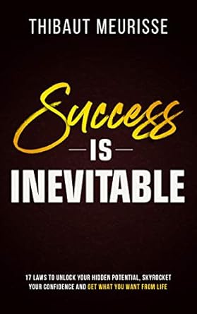 Unlock Your Hidden Potential: A Compelling Review of ‘Success is Inevitable: 17 Laws to Unlock Your Hidden Potential, Skyrocket Your Confidence and Get What You Want from Life (Success Principles Book 3)’