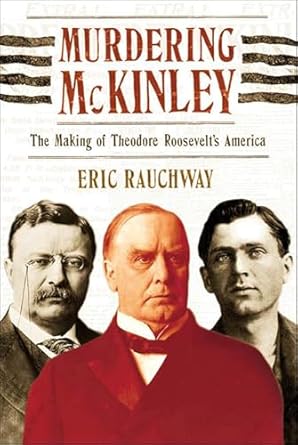 Uncover the Fascinating Truth: A Review of Murdering McKinley: The Making of Theodore Roosevelt’s America