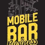 Unlock the Secrets to Success with This Must-Read: Mobile Bar Business: Deliver a Unique Experience Like No Other and Create Lasting Memories for Your Clients