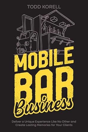 Unlock the Secrets to Success with This Must-Read: Mobile Bar Business: Deliver a Unique Experience Like No Other and Create Lasting Memories for Your Clients