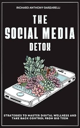 Unlock Your Digital Well-Being: A Comprehensive Review of The Social Media Detox: Strategies To Master Digital Wellness & Take Back Control From Big Tech