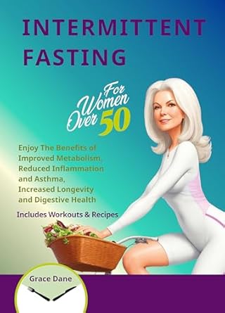 Discover the Transformative Power of Intermittent Fasting: A Review of ‘Intermittent Fasting For Women Over 50: Enjoy the Benefits of Improved Metabolism, Reduced Inflammation and Asthma, Increased Longevity and Digestion. Includes 33 Day Meal Prep Plan & Workout Recipes’