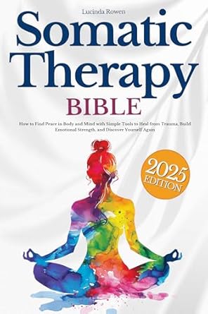 Transform Your Healing Journey: A Comprehensive Review of the Somatic Therapy Bible: How to Find Peace in Body and Mind with Simple Tools to Heal from Trauma, Build Emotional Strength, and Discover Yourself Again
