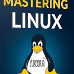 Unlock Your Linux Potential: A Comprehensive Review of ‘Mastering Linux: A Comprehensive Guide for Beginners to Advanced Users (iD01t – Softwares Book 7)’