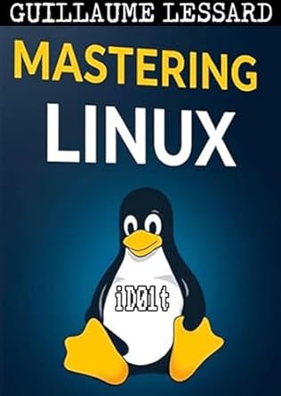 Unlock Your Linux Potential: A Comprehensive Review of ‘Mastering Linux: A Comprehensive Guide for Beginners to Advanced Users (iD01t – Softwares Book 7)’