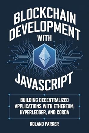 Unlocking the Future of Finance: A Comprehensive Review of ‘Blockchain Development with JavaScript: Building Decentralized Applications with Ethereum, Hyperledger, and Corda’