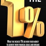 Unlocking Wealth Secrets: A Comprehensive Review of THE 1%: What The Richest 1% Do With Their Money To Achieve Their Financial Goals And Dreams That The Remaining 99% Don’t! (JOIN THE CLUB OF THE RICHEST 1% 2023 – 2030) Unlocking Wealth Secrets: A Comprehensive Review of THE 1%: What The Richest 1% Do With Their Money To Achieve Their Financial Goals And Dreams That The Remaining 99% Don’t! (JOIN THE CLUB OF THE RICHEST 1% 2023 – 2030)