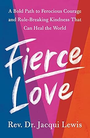 Transformative Insights: Fierce Love: A Bold Path to Ferocious Courage and Rule-Breaking Kindness That Can Heal the World
