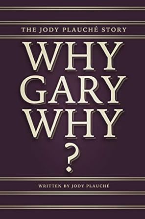 An Unforgettable Journey Through Trauma and Resilience: Why, Gary, Why? The Jody Plauché Story