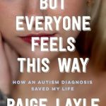 Transformative and Eye-Opening: But Everyone Feels This Way: How an Autism Diagnosis Saved My Life