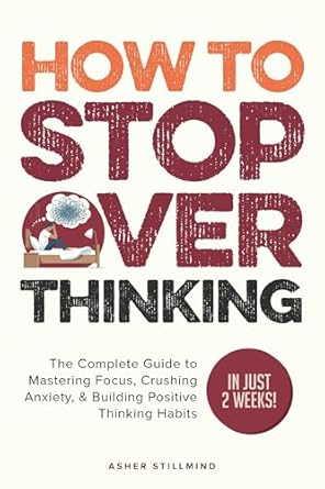 “Transform Your Mindset: A Comprehensive Review of *How to Stop Overthinking: The Complete Guide to Mastering Focus, Crushing Anxiety, & Building Positive Thinking Habits (In Just 2 Weeks!)*”