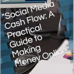 Unlock Your Online Earning Potential: A Comprehensive Review of ‘Social Media Cash Flow: A Practical Guide to Making Money Online’ Unlock Your Online Earning Potential: A Comprehensive Review of ‘Social Media Cash Flow: A Practical Guide to Making Money Online’