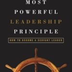 Transform Your Leadership Style: A Comprehensive Review of The World’s Most Powerful Leadership Principle: How to Become a Servant Leader