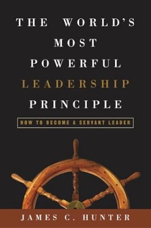 Transform Your Leadership Style: A Comprehensive Review of The World’s Most Powerful Leadership Principle: How to Become a Servant Leader