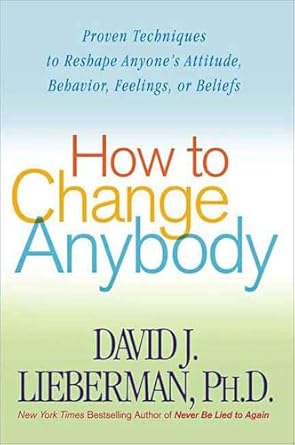 Transform Your Relationships: A Comprehensive Review of ‘How to Change Anybody: Proven Techniques to Reshape Anyone’s Attitude, Behavior, Feelings, or Beliefs’