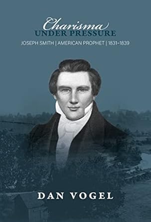 Unveiling the Power of Leadership: A Compelling Review of ‘Charisma under Pressure: Joseph Smith, American Prophet, 1831–1839’