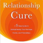 Transform Your Connections: A Compelling Review of ‘The Relationship Cure: A 5 Step Guide to Strengthening Your Marriage, Family, and Friendships’ Transform Your Connections: A Compelling Review of ‘The Relationship Cure: A 5 Step Guide to Strengthening Your Marriage, Family, and Friendships’