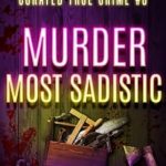 Unravel the Dark Secrets: A Gripping Review of Curated True Crime #8: Murder Most Sadistic (Murder, Madness & Mayhem)