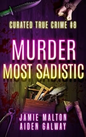 Unravel the Dark Secrets: A Gripping Review of Curated True Crime #8: Murder Most Sadistic (Murder, Madness & Mayhem)