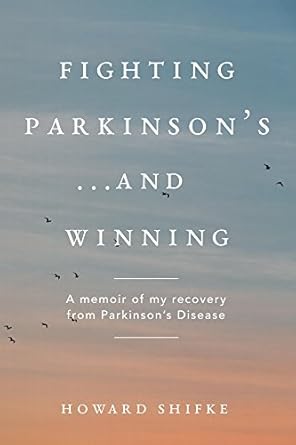 An Inspiring Journey of Resilience: Fighting Parkinson’s…and Winning: A Memoir of My Recovery from Parkinson’s Disease