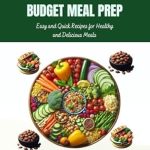 Unlock a Healthier You: A Comprehensive Review of PLANT BASED DIET BUDGET MEAL PREP: Easy And Quick Recipes For Healthy And Delicious Meals (Dieting and Weight Loss Book 2)
