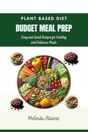 Unlock a Healthier You: A Comprehensive Review of PLANT BASED DIET BUDGET MEAL PREP: Easy And Quick Recipes For Healthy And Delicious Meals (Dieting and Weight Loss Book 2)